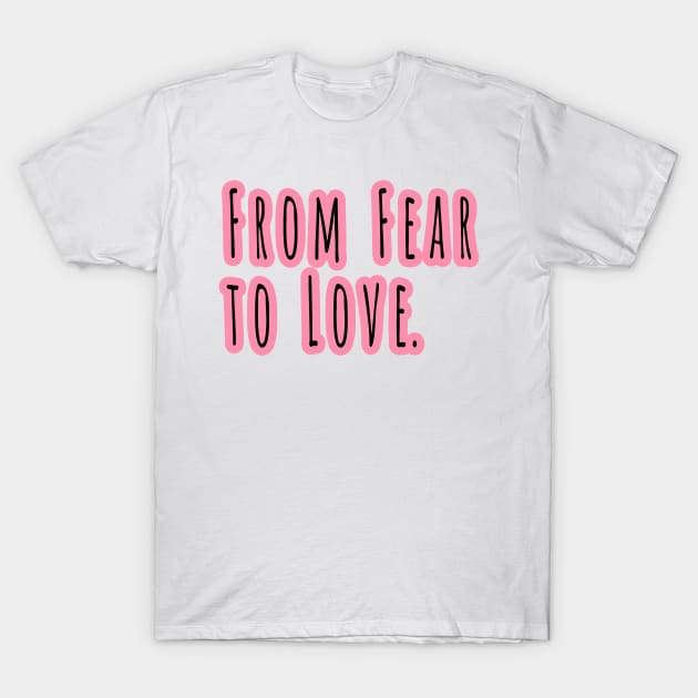 From Fear To Love T-Shirt by Benny Merch Pearl